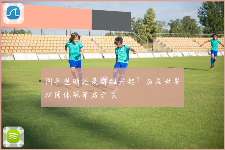 国乒垄断还是群雄并起?历届世界杯团体冠军启示录