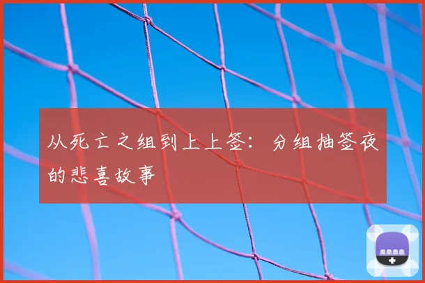 从死亡之组到上上签：分组抽签夜的悲喜故事